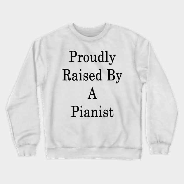 Proud Raised By A Pianist Crewneck Sweatshirt by supernova23